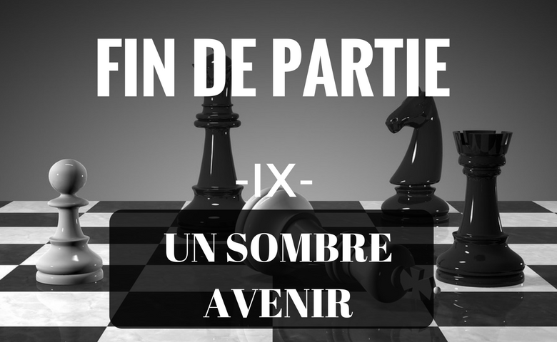 Fin de partie -IX- Un sombre avenir.