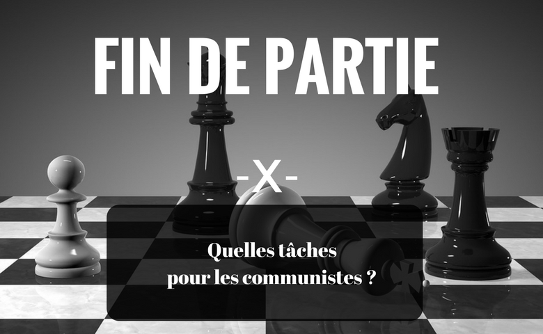 Fin de partie – X – Quelles tâches pour les communistes ?