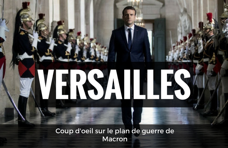 Le Versailles de Macron  – Un coup d&rsquo;oeil sur son plan de guerre.