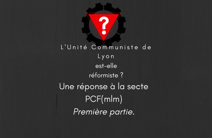 L&rsquo;Unité Communiste de Lyon est-elle réformiste ? Une réponse à la secte PCF(mlm) – première partie.
