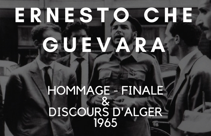 Hommage à Ernesto Che Guevara – Partie finale & Discours d&rsquo;Alger (1965)