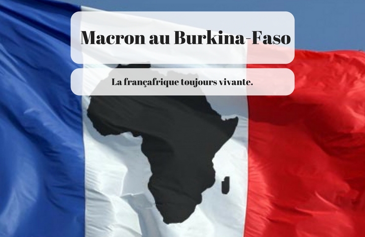 Macron au Burkina-Faso – La Franceafrique toujours vivante.