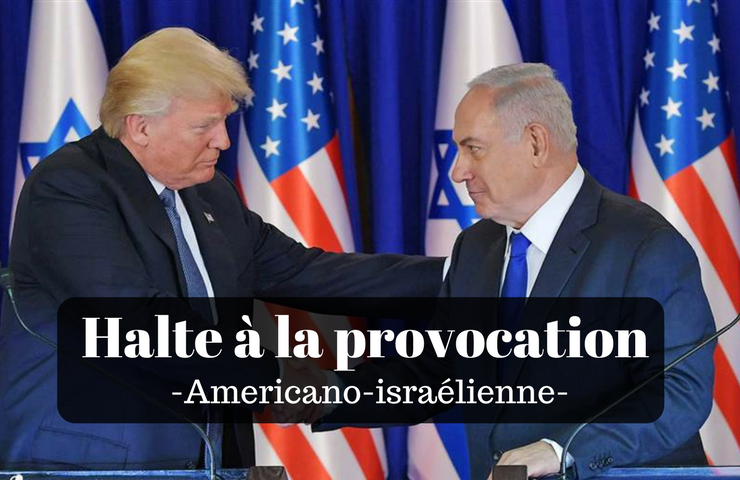 Halte à la provocation Americano-Israélienne !